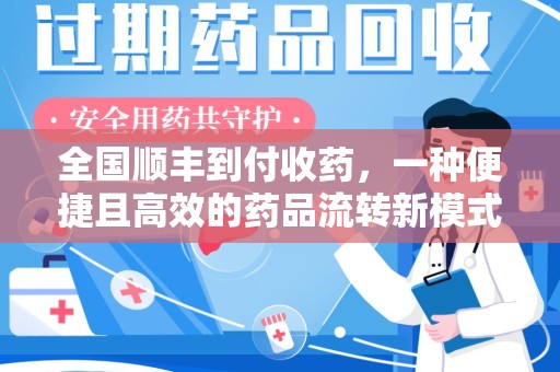 汕头全国顺丰到付收药，一种便捷且高效的药品流转新模式