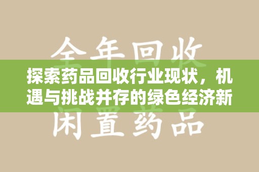 汕头探索药品回收行业现状，机遇与挑战并存的绿色经济新领域